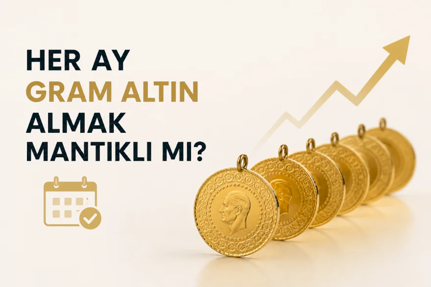 Her Ay Gram Altın Almak Mantıklı mı? Uzun Vadede Kazandırır mı?